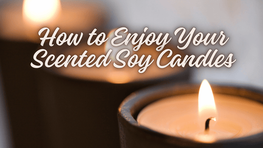 How to Enjoy Your Scented Soy Candles: A Comprehensive Guide for Candle Season