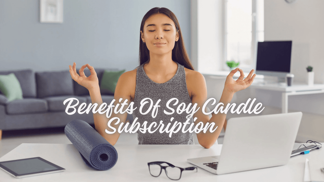 The Benefits of a Soy Candle Subscription Plan: Why It Works for Busy Americans - You Me and Emilio