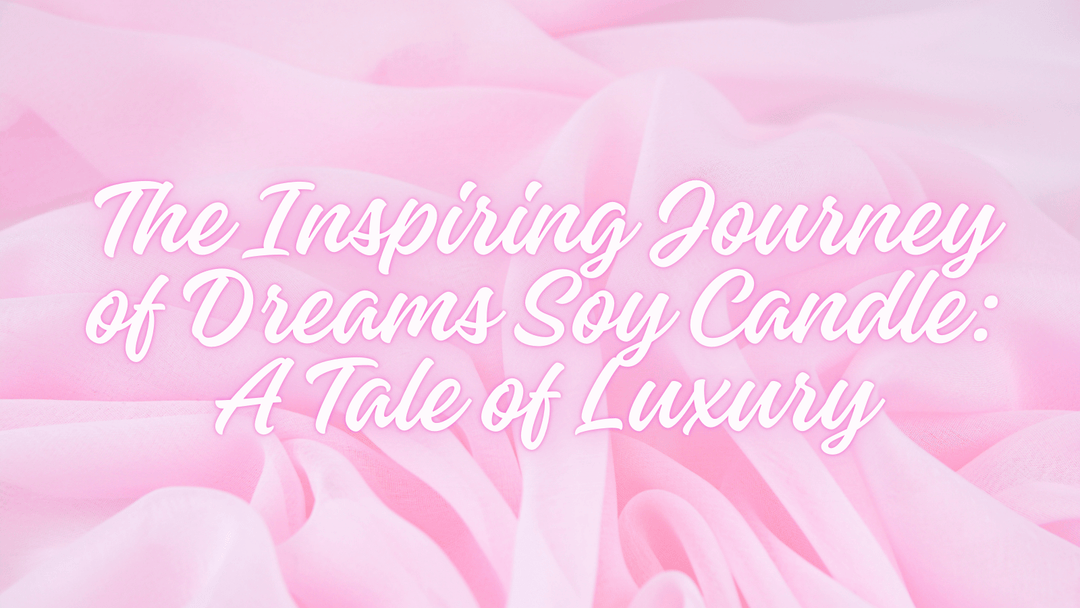 The Inspiring Journey of Dreams Soy Candle: A Tale of Luxury and Craftsmanship - You Me and Emilio